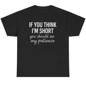 Patience Funny Unisex Shirt, Short Humor Tee, Sarcasm Graphic Tee